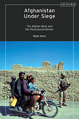 Afghanistan Under Siege : The Afghan Body And The Postcolonial Border