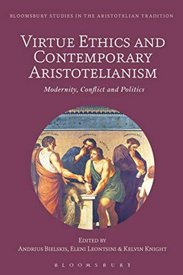 Virtue Ethics And Contemporary Aristotelianism : Modernity, Conflict And Politics