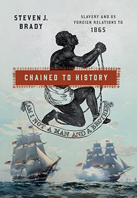 Chained To History : Slavery And Us Foreign Relations To 1865