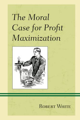The Moral Case For Profit Maximization