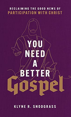 You Need A Better Gospel : Reclaiming The Good News Of Participation With Christ - 9781540965356