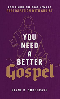 You Need A Better Gospel : Reclaiming The Good News Of Participation With Christ - 9781540965356