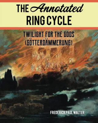 The Annotated Ring Cycle : Twilight For The Gods (Götterdämmerung)