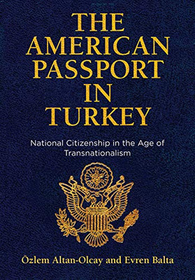 The American Passport in Turkey: National Citizenship in the Age of Transnationalism (Democracy, Citizenship, and Constitutionalism)