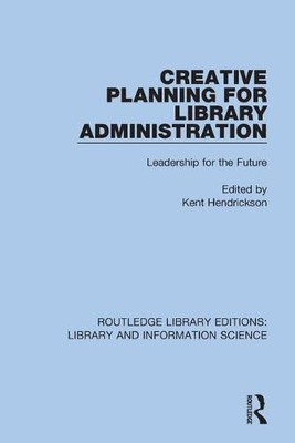 Creative Planning For Library Administration : Leadership For The Future