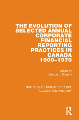 The Evolution Of Selected Annual Corporate Financial Reporting Practices In Canada, 1900-1970