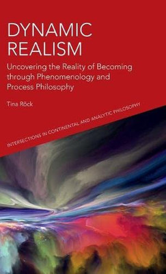 Dynamic Realism : Uncovering The Reality Of Becoming Through Phenomenology And Process Philosophy