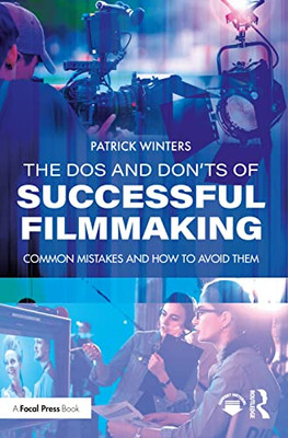 The Dos And Don'Ts Of Successful Filmmaking : Common Mistakes And How To Avoid Them