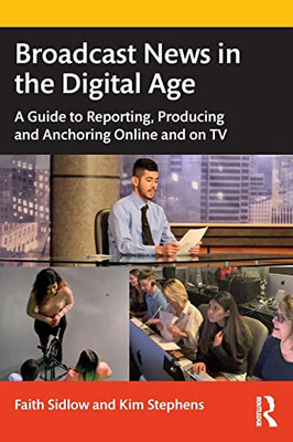Broadcast News In The Digital Age : A Guide To Reporting, Producing And Anchoring Online And On Tv - 9780367683429
