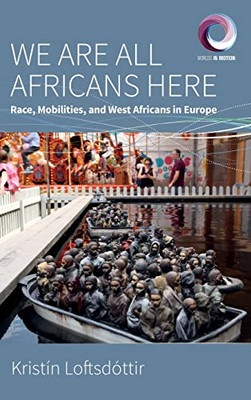 We Are All Africans Here : Race, Mobilities And West Africans In Europe