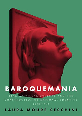 Baroquemania : Italian Visual Culture And The Construction Of National Identity, 1898-1945