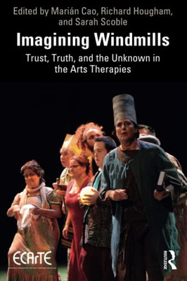 Imagining Windmills : Trust, Truth, And The Unknown In The Arts Therapies - 9780367626693