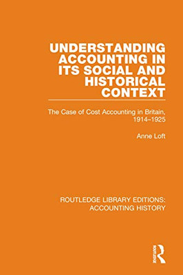 Understanding Accounting In Its Social And Historical Context : The Case Of Cost Accounting In Britain, 1914-1925