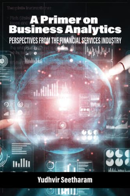 A Primer On Business Analytics : Perspectives From The Financial Services Industry - 9781648028182