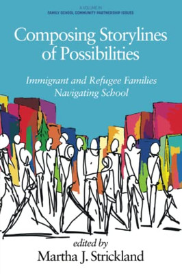 Composing Storylines Of Possibilities : Immigrant And Refugee Families Navigating School - 9781648027154