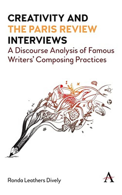 Creativity And The Paris Review Interviews : A Discourse Analysis Of Famous Writers' Composing Practices
