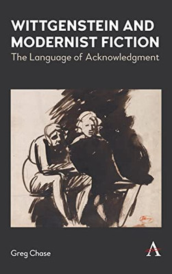 Wittgenstein And Modernist Fiction : The Language Of Acknowledgment
