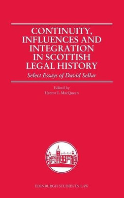 Continuity, Influences And Integration In Scottish Legal History : Select Essays Of David Sellar