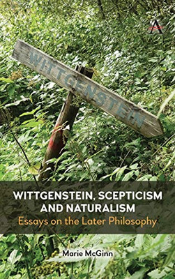 Wittgenstein, Scepticism And Naturalism : Essays On The Later Philosophy