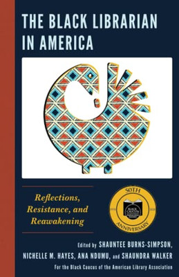 The Black Librarian In America : Reflections, Resistance, And Reawakening - 9781538152676