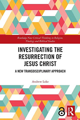 Investigating The Resurrection Of Jesus Christ : A New Transdisciplinary Approach
