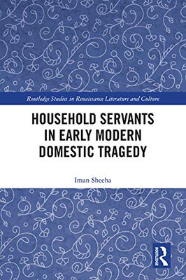 Household Servants In Early Modern Domestic Tragedy