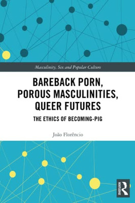 Bareback Porn, Porous Masculinities, Queer Futures : The Ethics Of Becoming-Pig