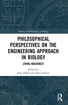 Philosophical Perspectives On The Engineering Approach In Biology : Living Machines?