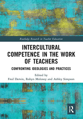 Intercultural Competence In The Work Of Teachers : Confronting Ideologies And Practices