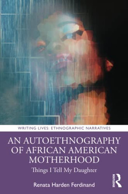 An Autoethnography Of African-American Motherhood : Things I Tell My Daughter