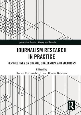 Journalism Research In Practice : Perspectives On Change, Challenges, And Solutions