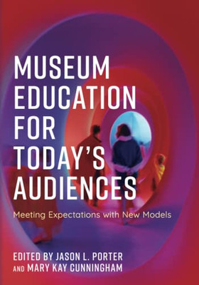 Museum Education For Today'S Audiences : Meeting Expectations With New Models - 9781538148600