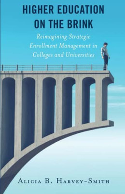 Higher Education On The Brink : Reimagining Strategic Enrollment Management In Colleges And Universities - 9781475856637