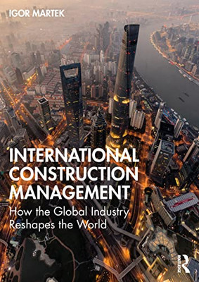 International Construction Management : How The Global Industry Reshapes The World - 9780367563622