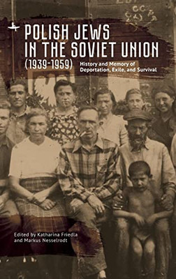 Polish Jews In The Soviet Union (1939-1959) : History And Memory Of Deportation, Exile, And Survival