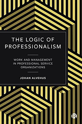 The Logic Of Professionalism : Work And Management In Professional Service Organizations - 9781529206067