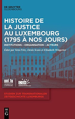 Histoire De Justice Au Luxembourg (1795 À Nos Jours) : Institutions - Organisation - Acteurs