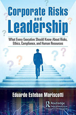 Corporate Risks And Leadership : What Every Executive Should Know About Risks, Ethics, Compliance, And Human Resources