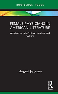 Female Physicians In American Literature : Abortion In 19Th-Century Literature And Culture