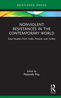 Nonviolent Resistances In The Contemporary World : Case Studies From India, Poland, And Turkey