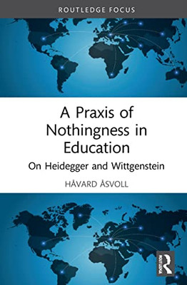 A Praxis Of Nothingness In Education : On Heidegger And Wittgenstein