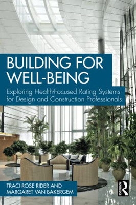 Building For Wellbeing : Exploring Health-Focused Rating Systems For Design And Construction Professionals
