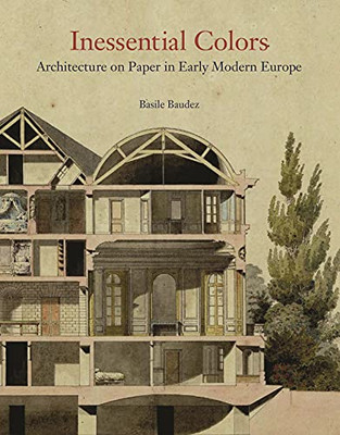 Inessential Colors : Architecture On Paper In Early Modern Europe