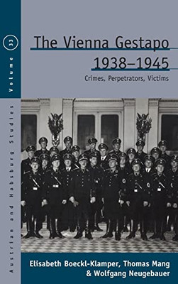 The Vienna Gestapo 1938-1945 : Crimes, Perpetrators, Victims