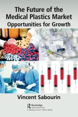 The Future Of The Medical Plastics Market : Opportunities For Growth - 9781032080918