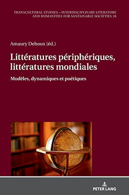 Littératures Périphériques, Littératures Mondiales : Modèles, Dynamiques Et Poétiques