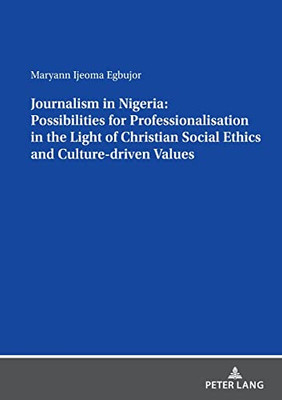 Journalism In Nigeria: Possibilities For Professionalisation In The Light Of Christian Social Ethics And Culture-Driven Values