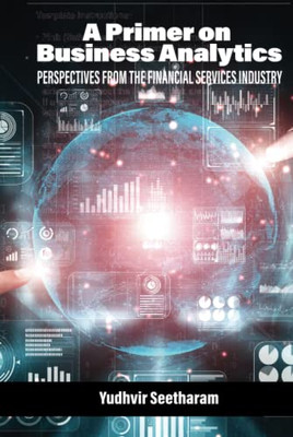 A Primer On Business Analytics : Perspectives From The Financial Services Industry - 9781648028199