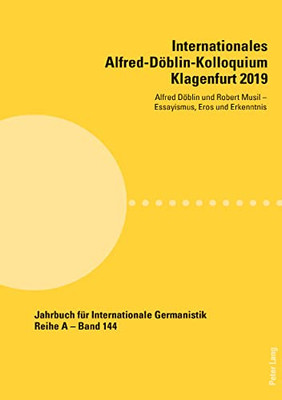 Internationales Alfred-Doeblin-Kolloquium Klagenfurt 2019 : Alfred Doeblin Und Robert Musil - Essayismus, Eros Und Erkenntnis