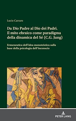 Da Dio Padre Al Dio Dei Padri : Il Mito Ebraico Come Paradigma Della Dinamica Del Sé (C. G. Jung)Ermeneutica Dell'Idea Monoteistica A Partire Dalla Psicologia Dell'Inconscio